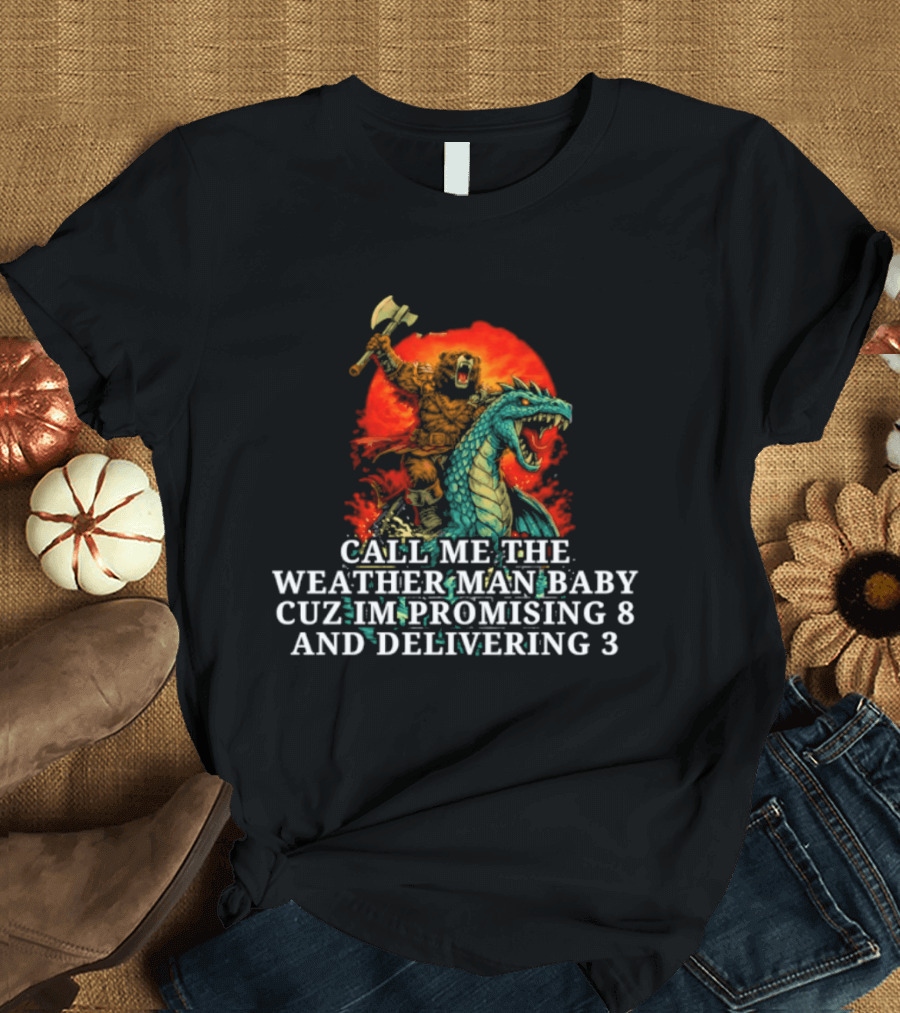 Call Me The Weather Man Baby Cuz Im Promising 8 And Delivering 3 Bear Riding Rex Axe Sunset T-Shirt