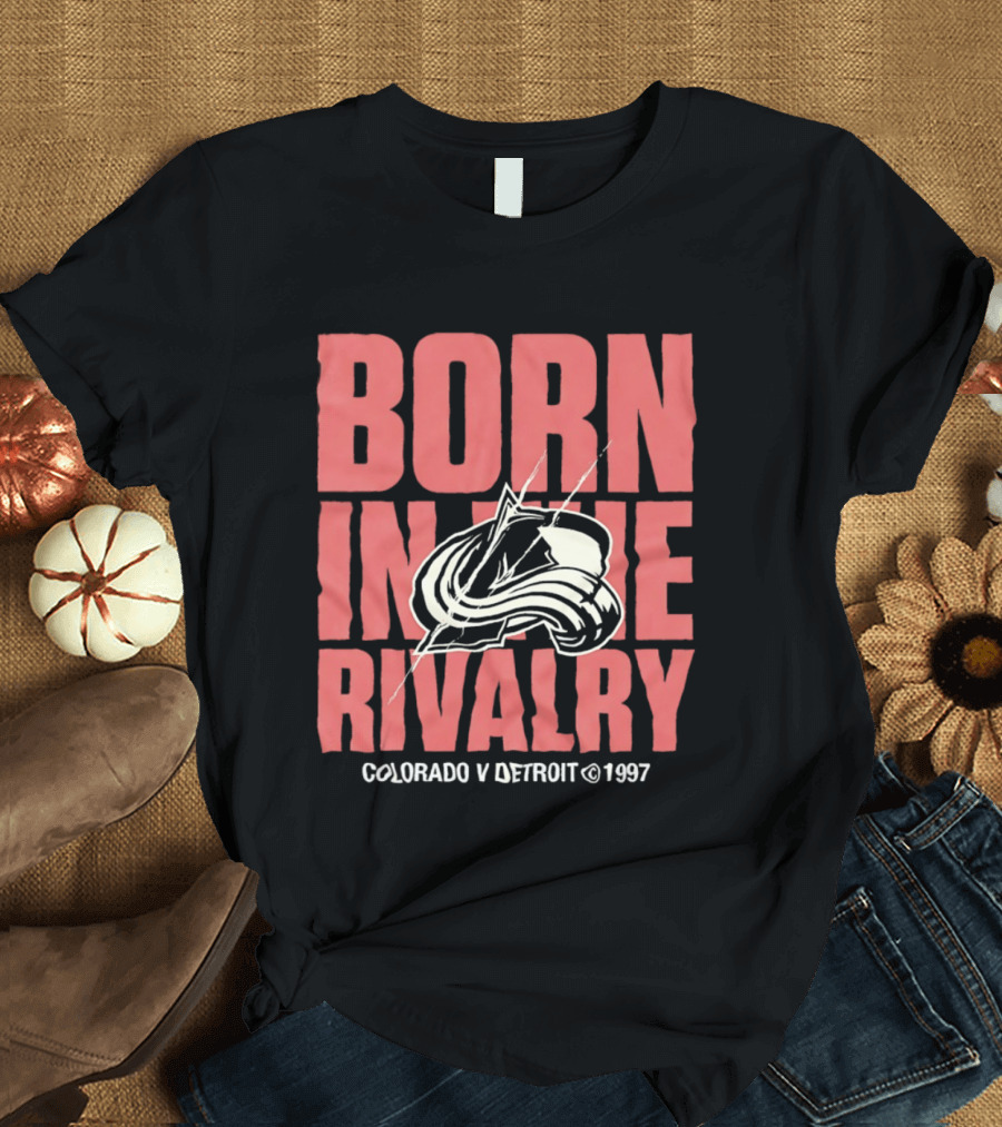 Born In The Rivalry Colorado V Detroit 1997 NHL Hockey Colorado Avalanche T-Shirt