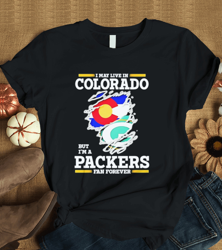 I May Live In Colorado Green Bay Packers Fan Forever T-Shirt