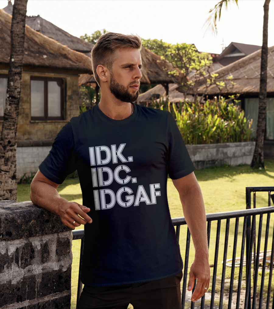 Idk Idc Idgaf T-Shirt