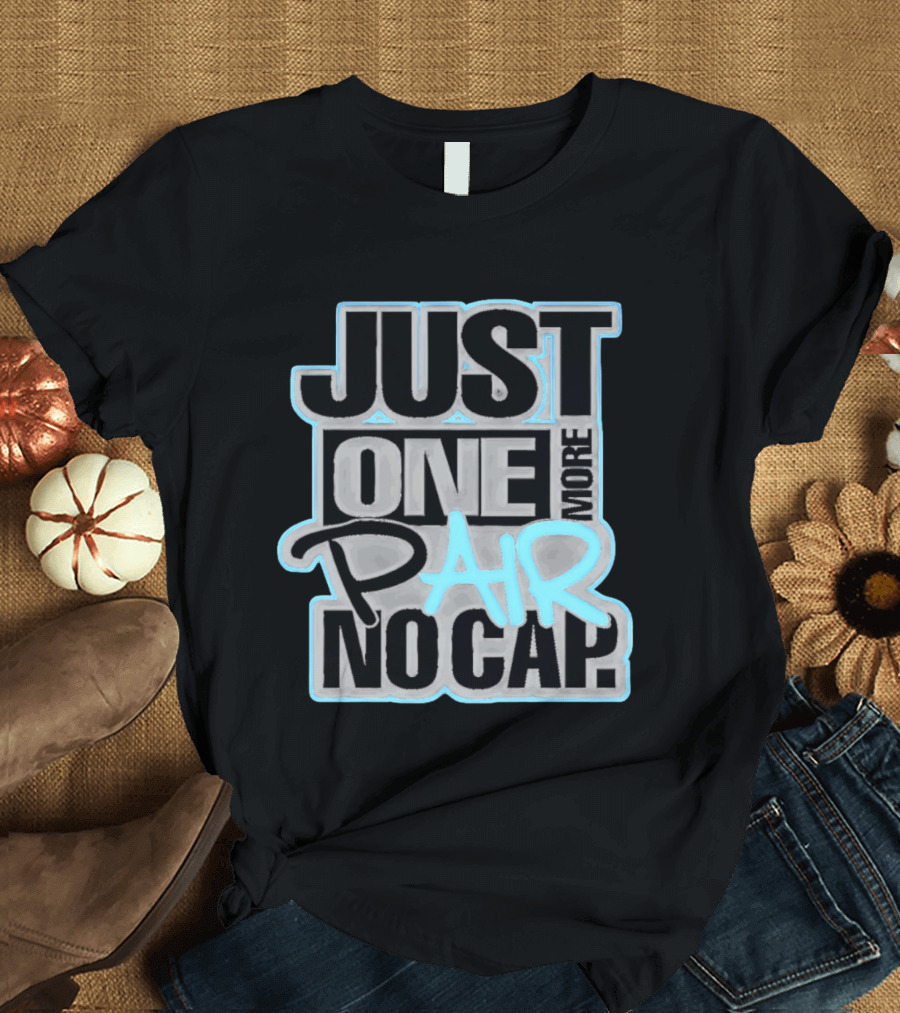 Just One More Pair No Cap T-Shirt
