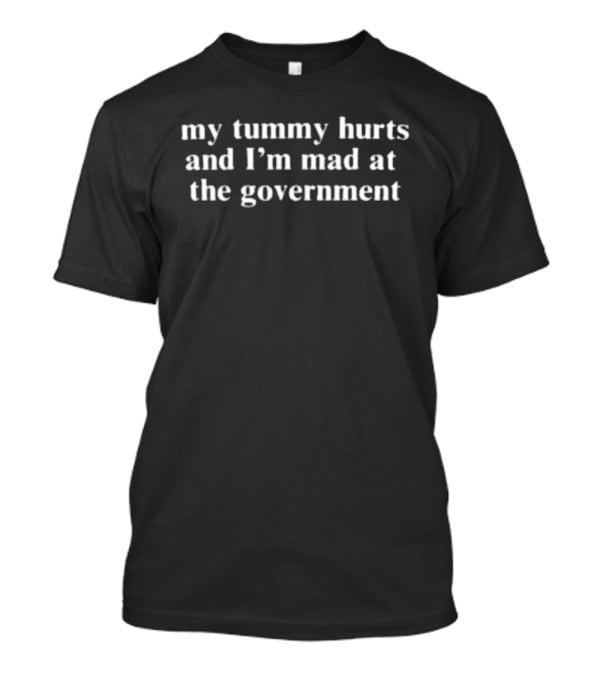 My Tummy Hurts And I'm Mad At The Government Mens T-Shirt