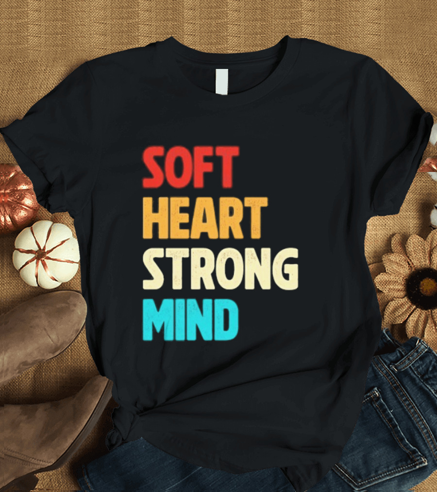 Soft Heart Strong Mind Motivational Message T-Shirt