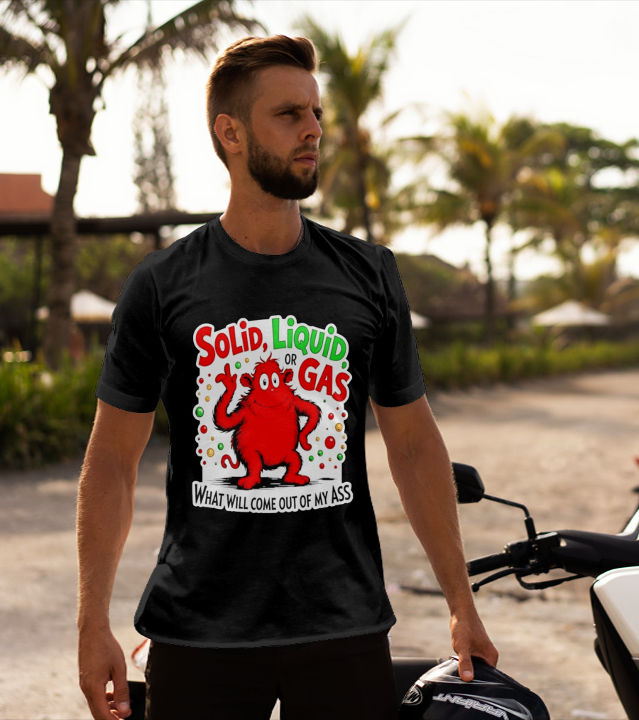 Solid Liquid Or Gas What Will Come Out Of My Ass Red Monster Humor T-Shirt