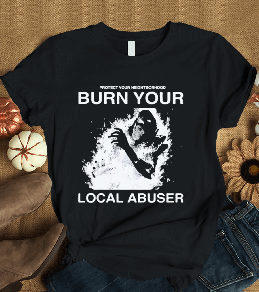 Protect Your Neighborhood Burn Your Local Abuser T-Shirt
