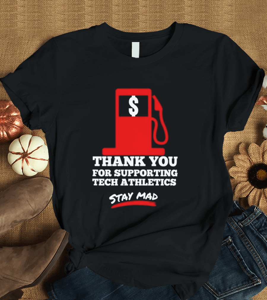 Thank You For Supporting Tech Athletics Stay Mad Gas Pump Dollar Sign T-Shirt
