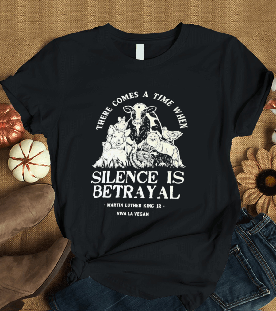 There Comes A Time When Silence Is Betrayal Martin Luther King Jr Viva La Vegan Cow T-Shirt