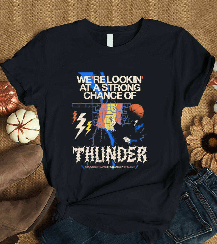 We're Lookin' At A Strong Chance Of Thunder Opposing Teams Should Seek Shelter T-Shirt