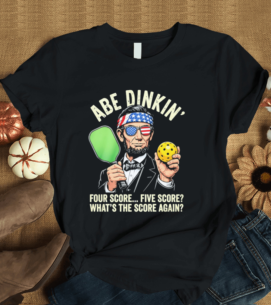 Abe Dinkin Pickleball Four Score Five Score What's The Score Again T-Shirt