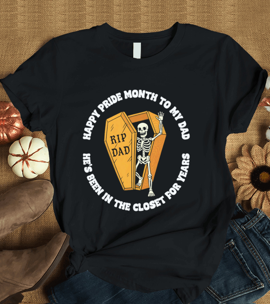 Happy Pride Month To My Dad RIP Dad He's Been In The Closet For Years T-Shirt