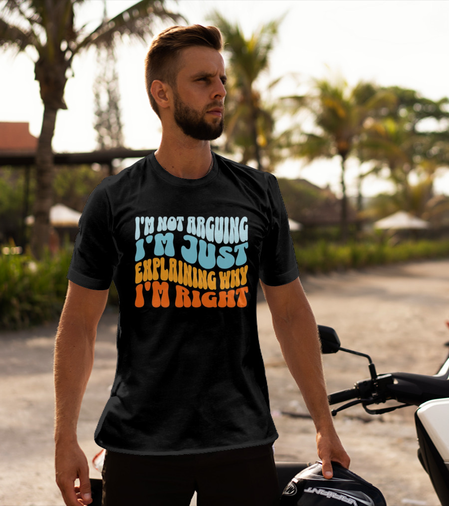 I'm Not Arguing I'm Just Explaining Why I'm Right Groovy T-Shirt