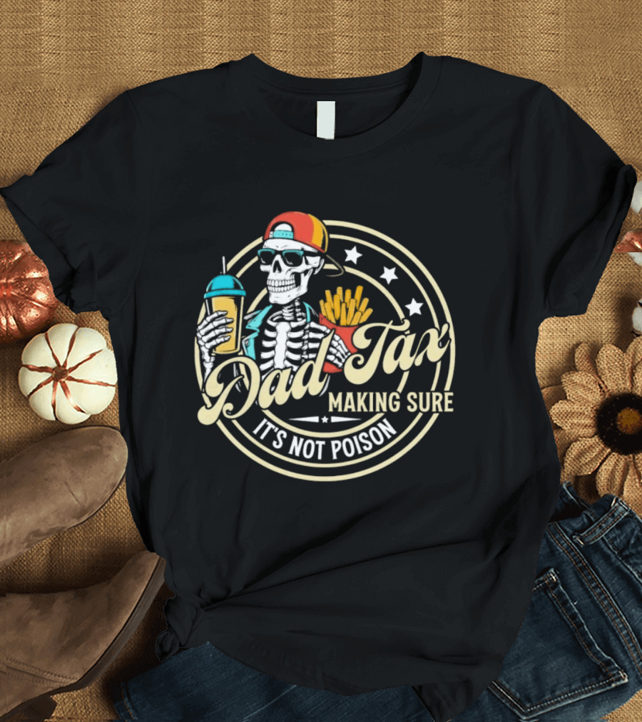 Dad Tax Skeleton Eating Fries And Drink Making Sure It's Not Poison T-Shirt