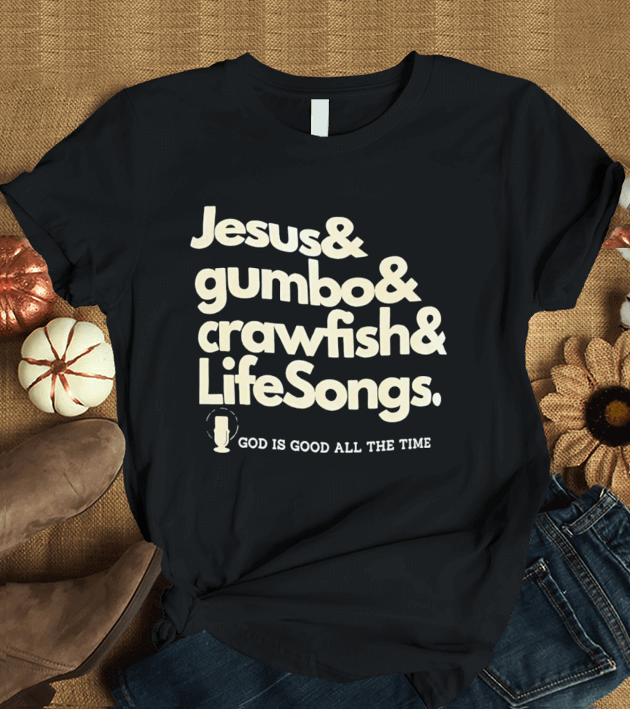 Jesus And Gumbo And Crawfish And LifeSongs God Is Good All The Time T-Shirt