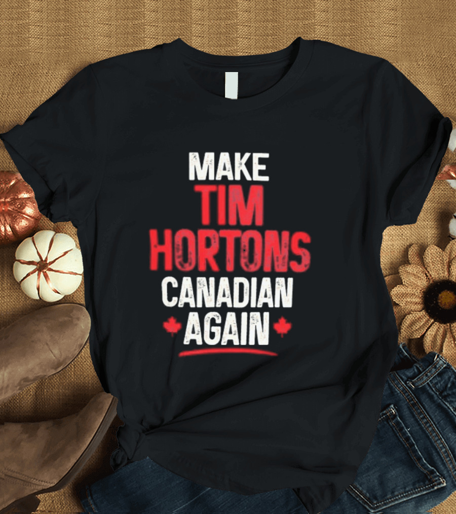 Make Tim Hortons Canadian Again Phrase With Maple Leaf T-Shirt