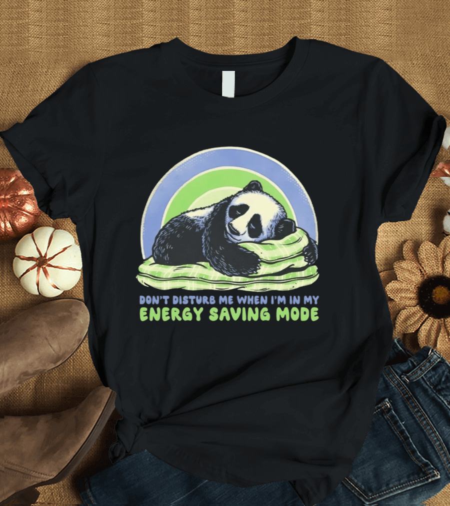 Panda Don't Disturb Me When I'm In My Energy Saving Mode T-Shirt
