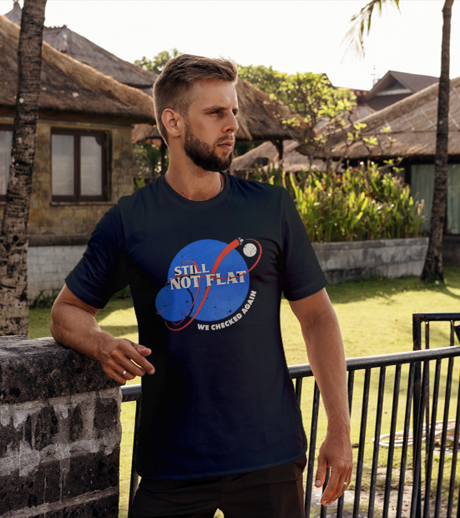 NASA Still Not Flat We Checked Again Science Astronomy Space T-Shirt