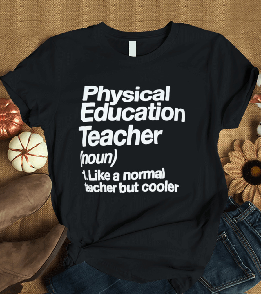 Physical Education Teacher Noun Like A Normal Teacher But Cooler T-Shirt