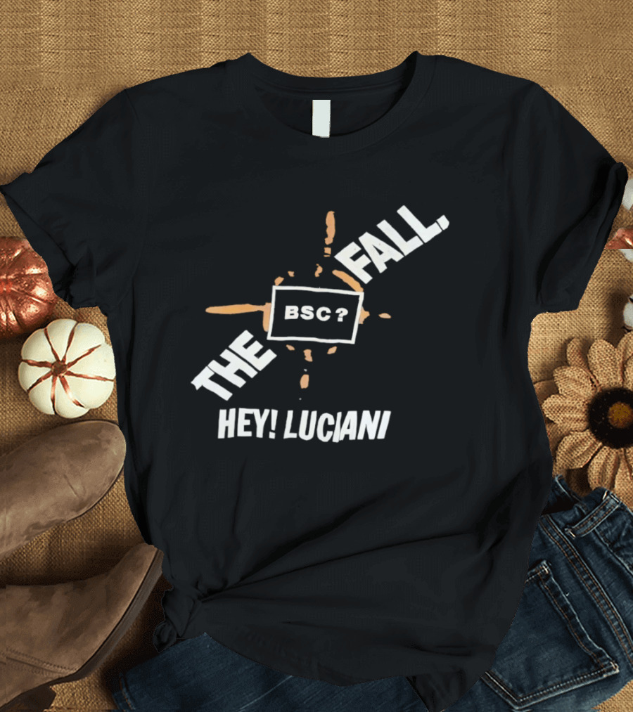 The Fall Hey Luciani BSC? T-Shirt