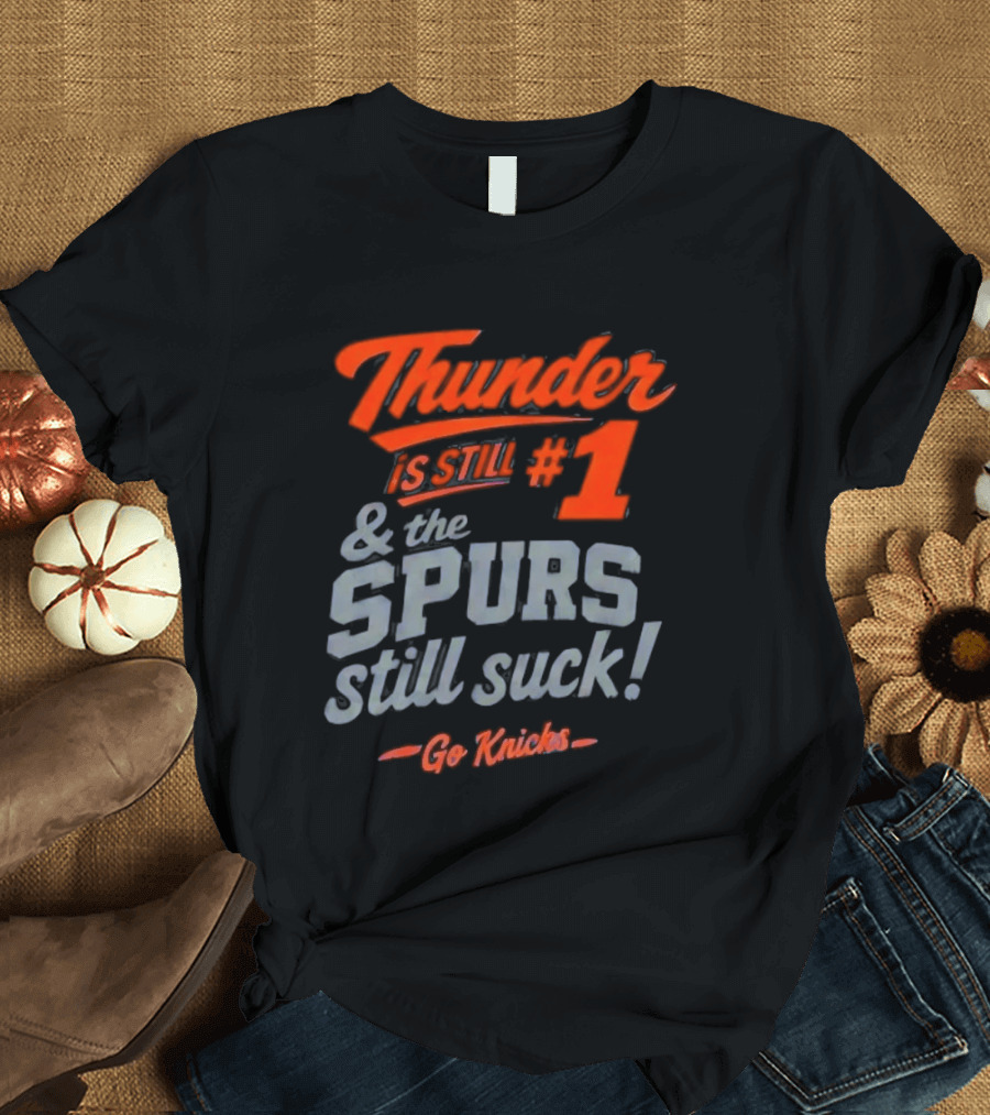 Thunder Is Still #1 & The Spurs Still Suck Go Knicks T-Shirt