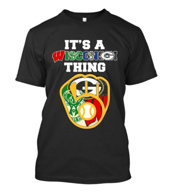 Wisconsin Sports Teams It's A Thing Packers Brewers Badgers Bucks T-Shirt
