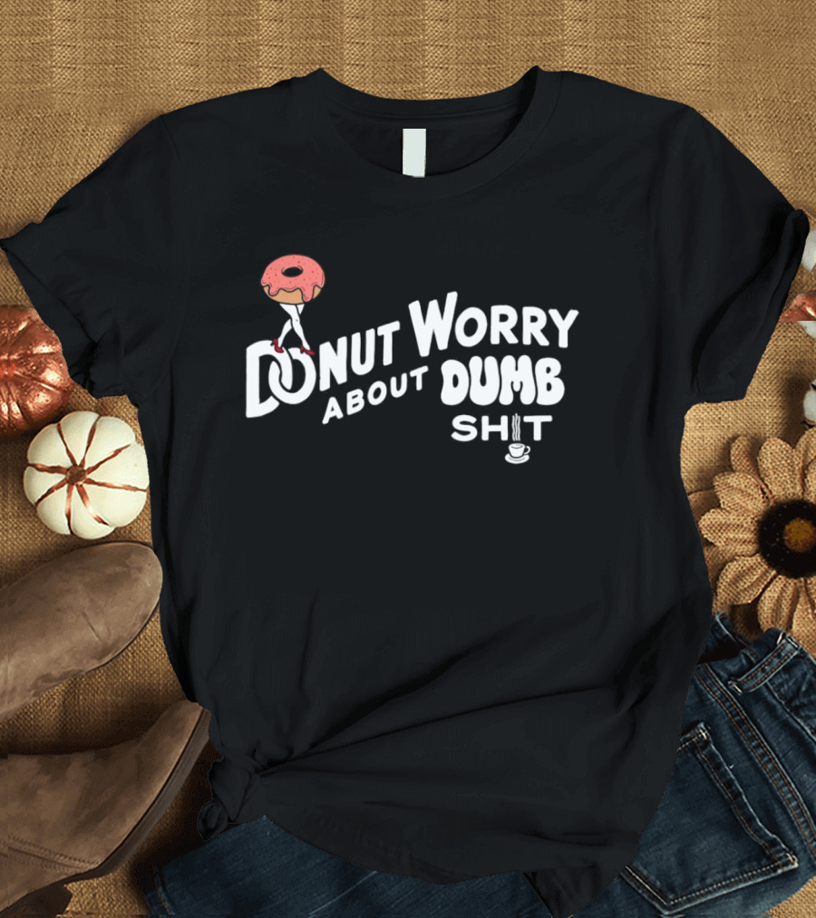 Donut Worry About Dumb Shit Coffee T-Shirt