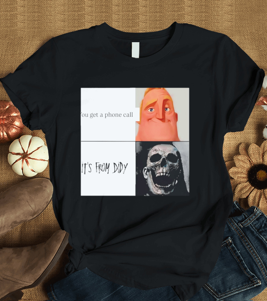 You Get A Phone Call It's From Didy Humor Meme T-Shirt
