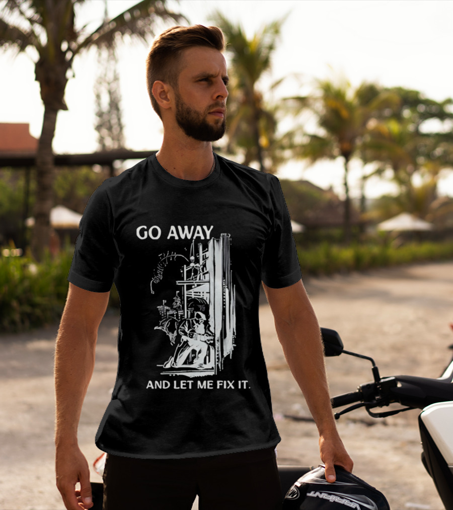 Go Away And Let Me Fix It Handyman Repair Humor Sketch T-Shirt