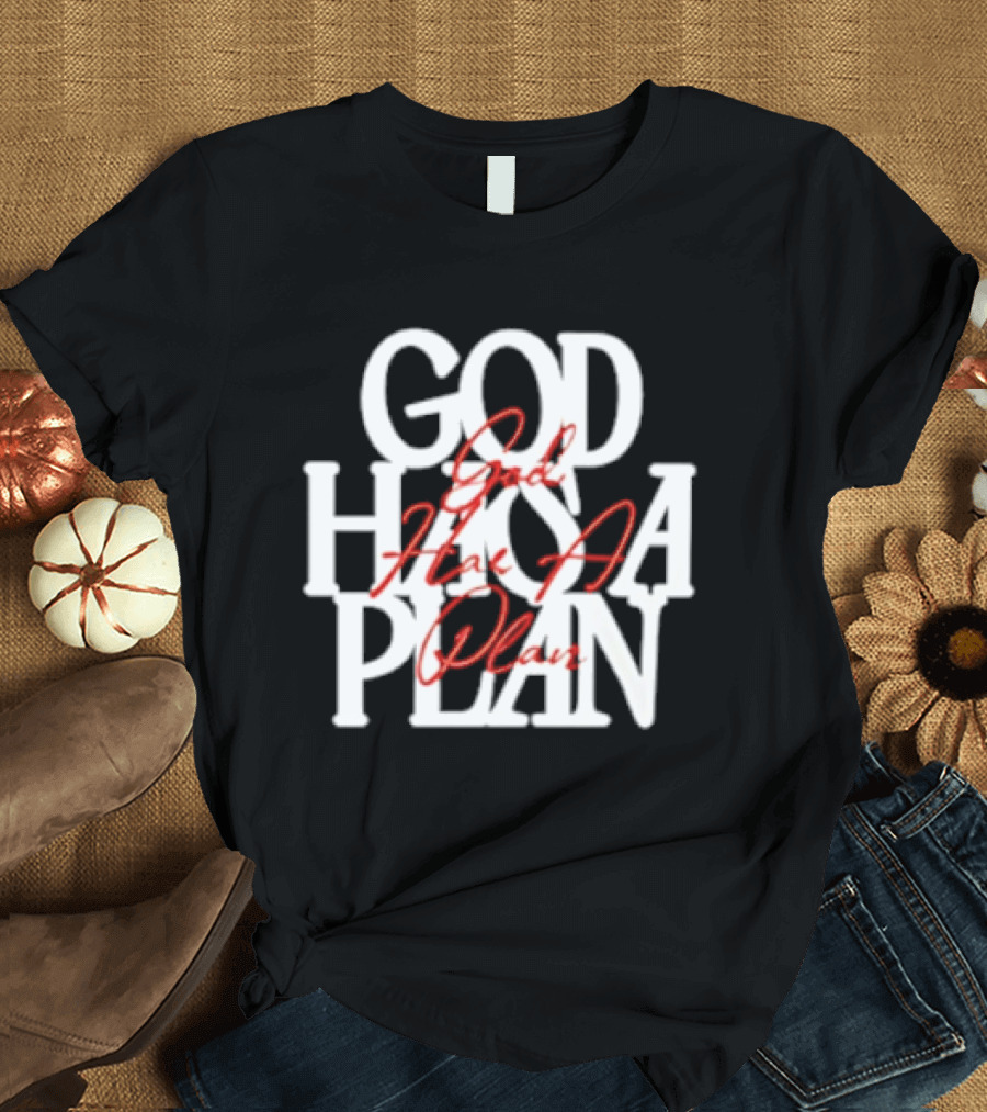 God Has A Plan God Has A Plan T-Shirt