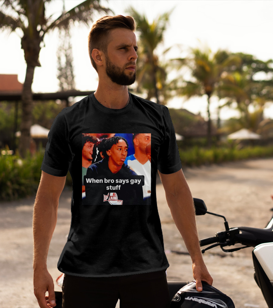 When Bro Says Gay Stuff A Dream T-Shirt