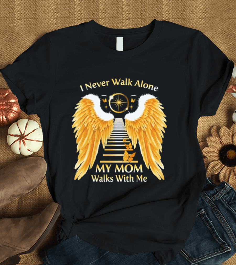 I Never Walk Alone My Mom Walks With Me Angel Wings Heavenly Path T-Shirt