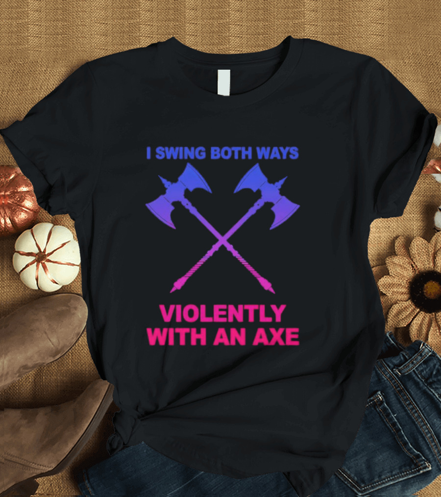 I Swing Both Ways Violently With An Axe Crossed Battle Axes T-Shirt