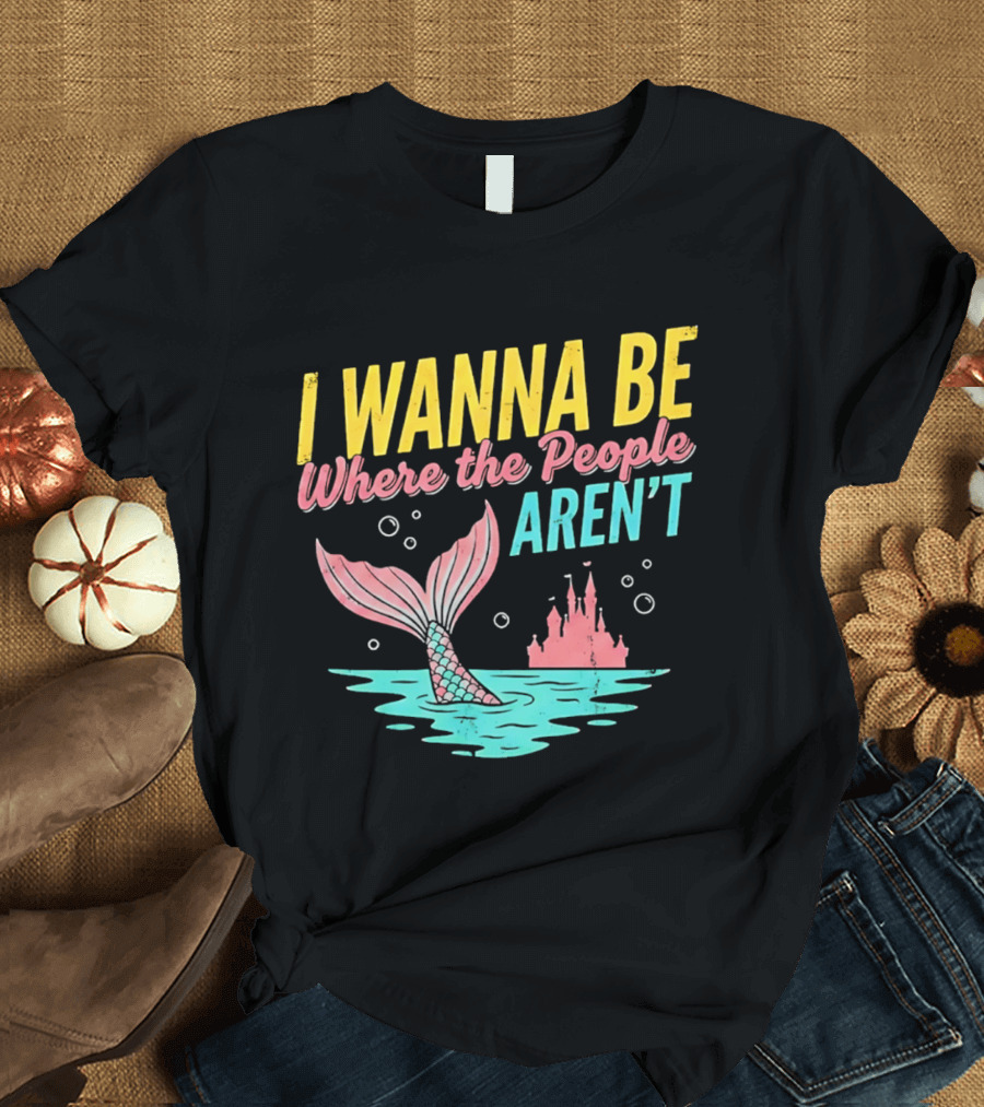 I Wanna Be Where The People Aren't Mermaid Tail Castle Water Bubbles T-Shirt
