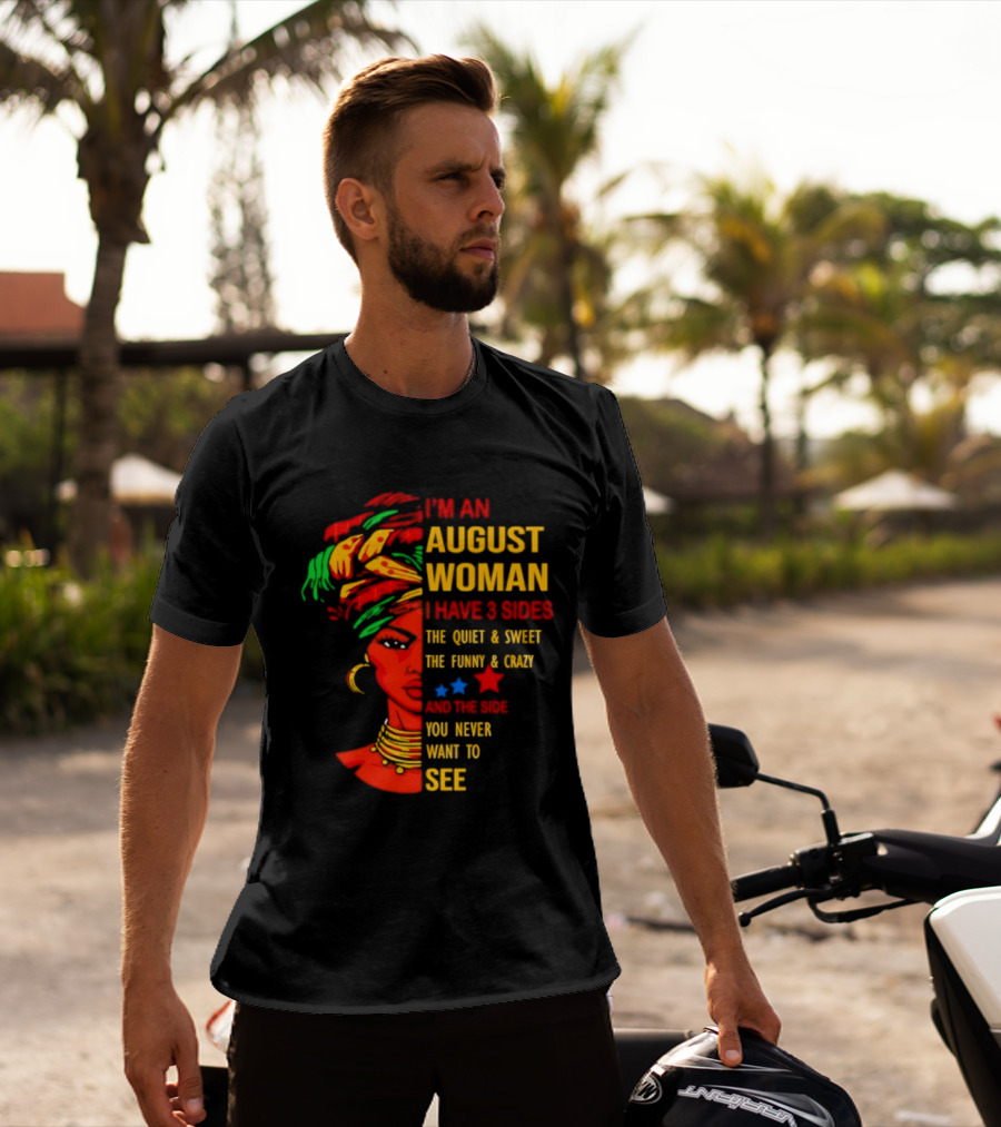 I'm An August Woman I Have 3 Sides The Quiet And Sweet Funny And Crazy You Never Want To See T-Shirt