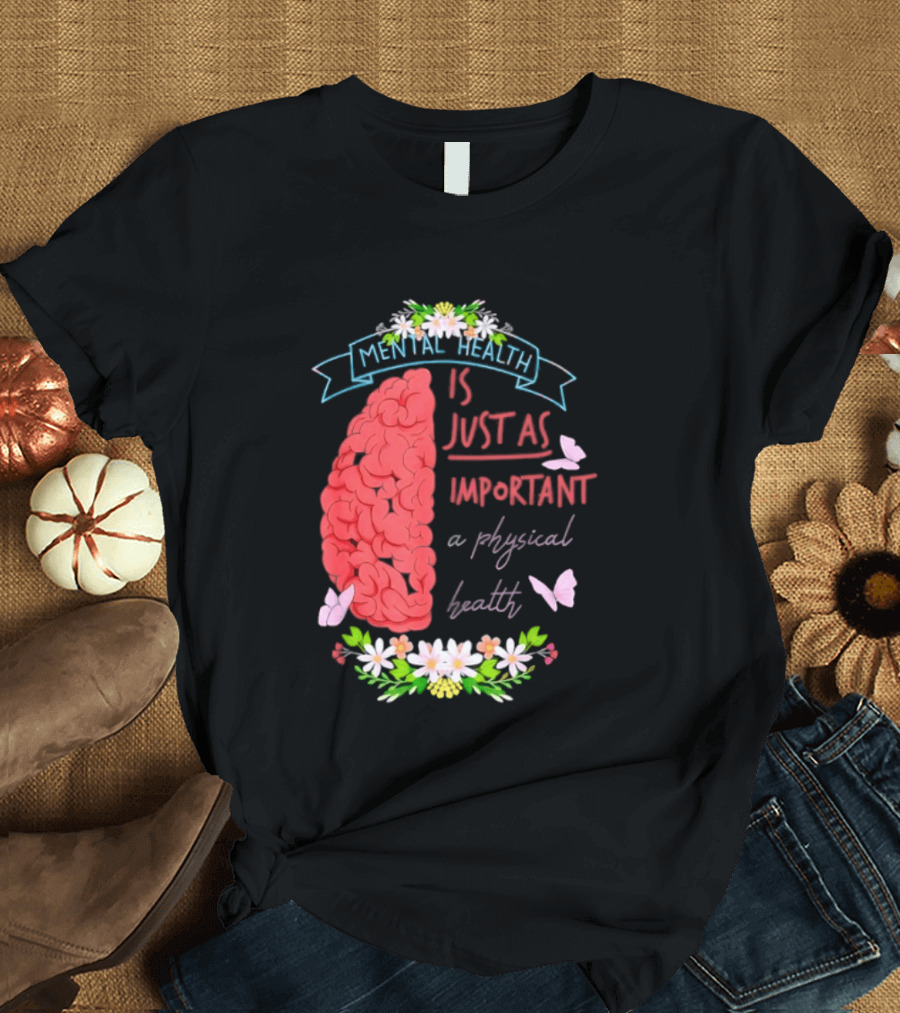 Mental Health Is Just As Important As Physical Health Brain And Butterfly Floral T-Shirt