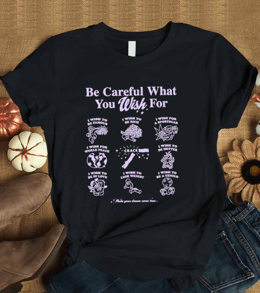 Be Careful What You Wish For Nine Panels Pun Famous Rich Superpowers World Peace Healthier True Love Lose Weight Genius T-Shirt