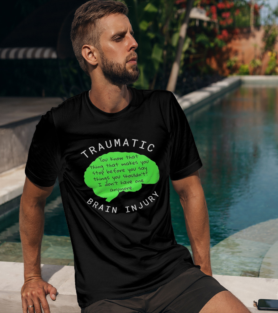 Traumatic Brain Injury You Know That Thing That Makes You Stop Before You Say Things You Shouldn't I Don't Have One Anymore T-Shirt