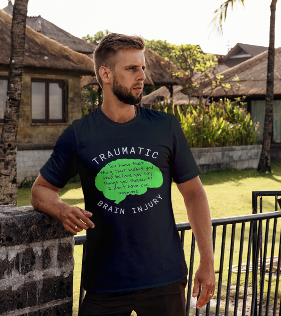 Traumatic Brain Injury You Know That Thing That Makes You Stop Before You Say Things You Shouldn't I Don't Have One Anymore T-Shirt
