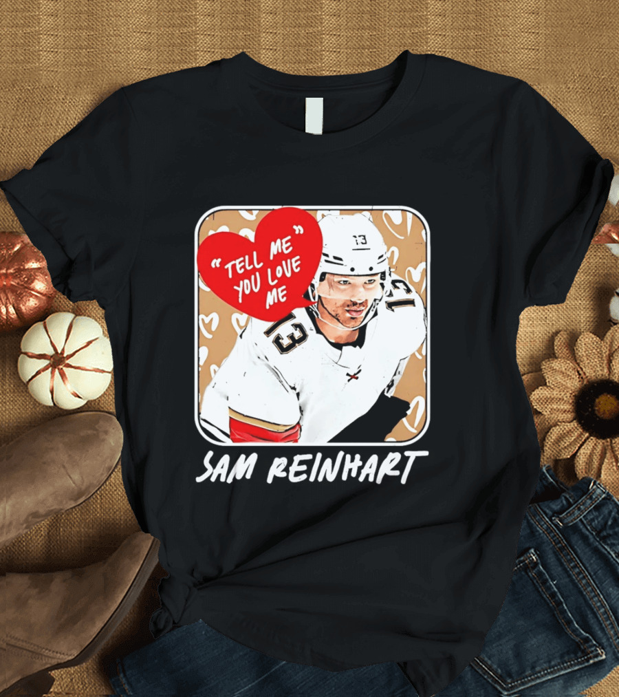 Florida Panthers Hockey Sam Reinhart Tell Me You Love Me T-Shirt
