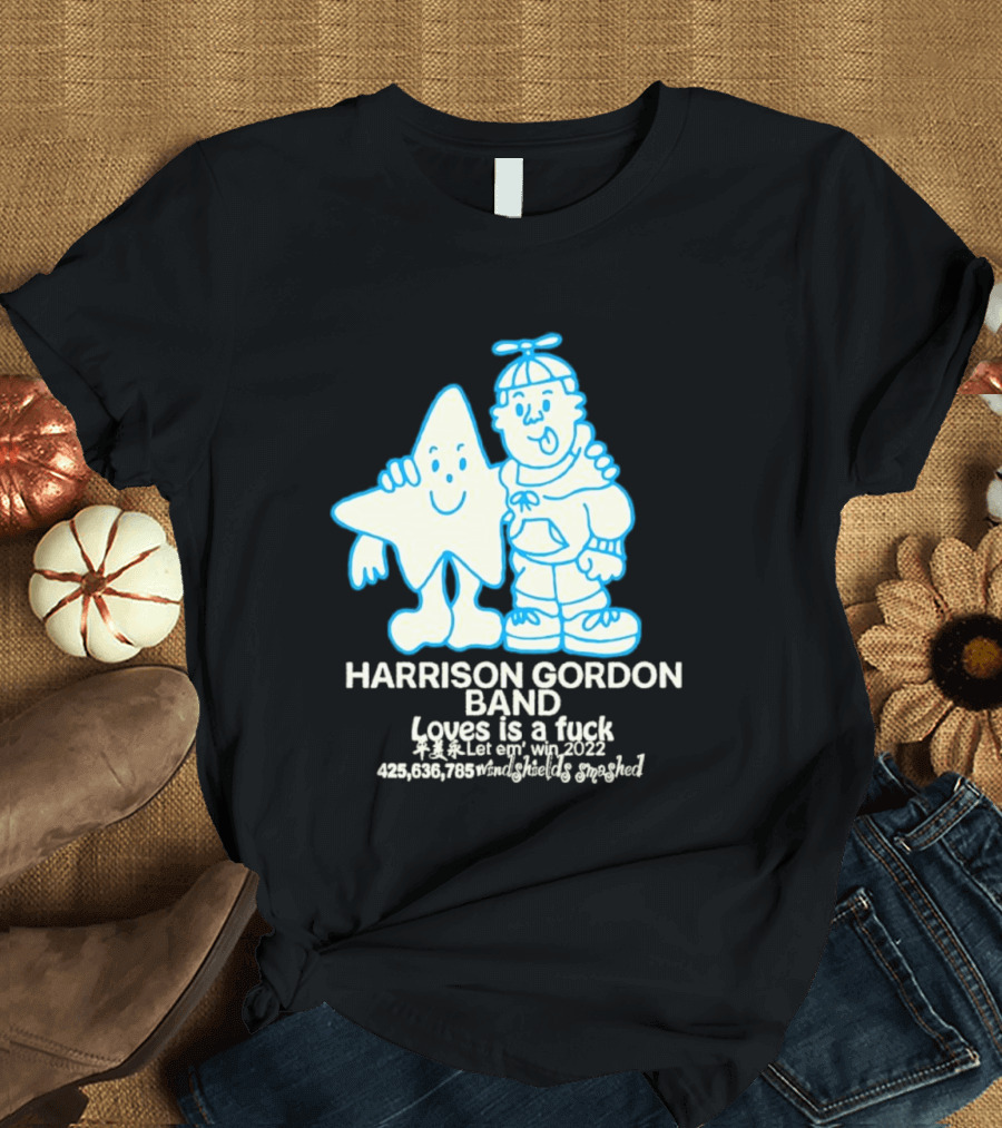 Harrison Gordon Band Loves Is A Fuck Let Em Win 2022 Windshields Smashed T-Shirt