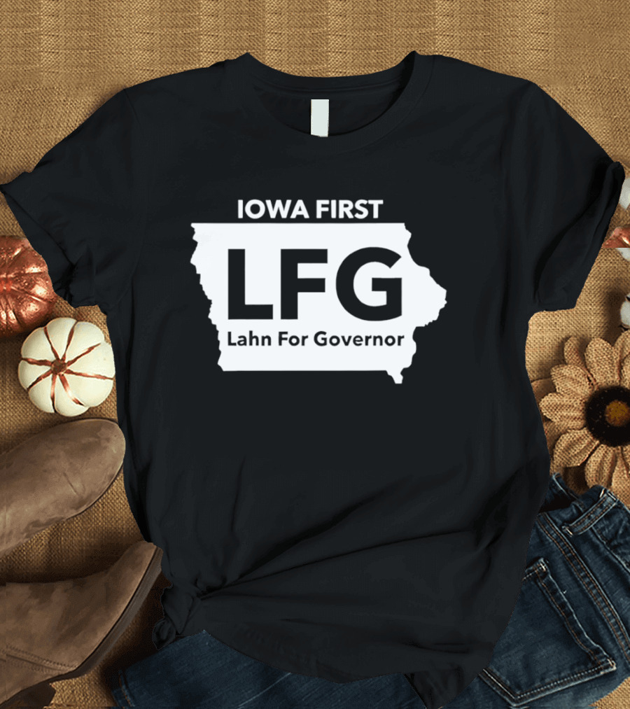 Iowa First LFG Lahn For Governor Political Campaign T-Shirt