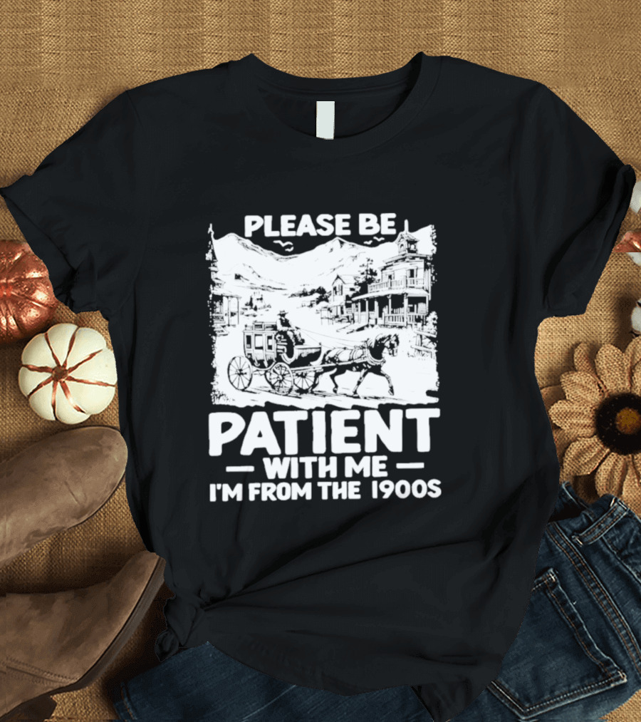 Please Be Patient With Me I'm From The 1900s Classic Nostalgia T-Shirt