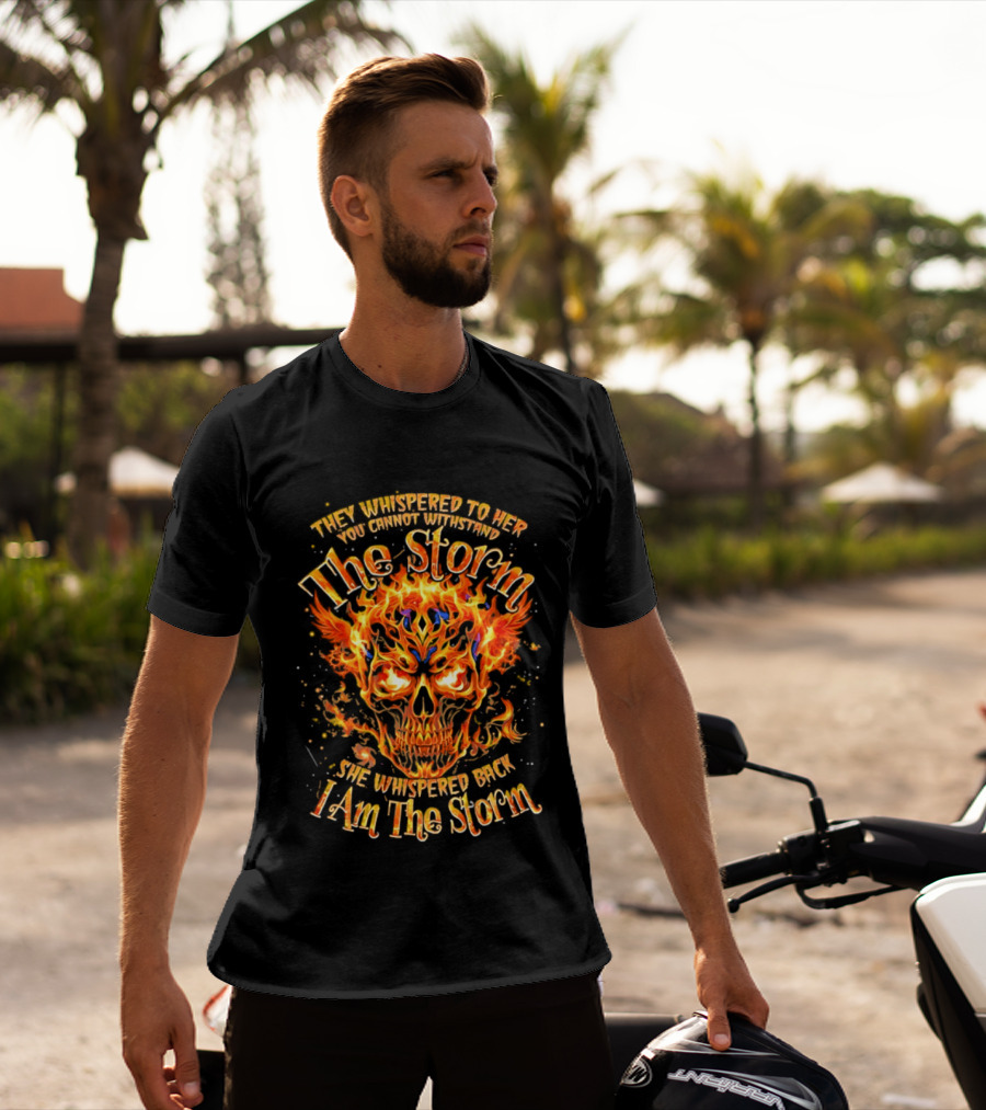 They Whispered To Her You Cannot Withstand The Storm Flaming Skull I Am The Storm T-Shirt