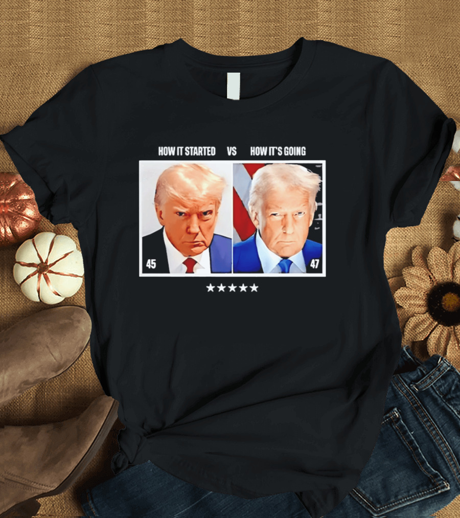Trump 45 How It Started Vs 47 How It's Going Patriotic Stars T-Shirt