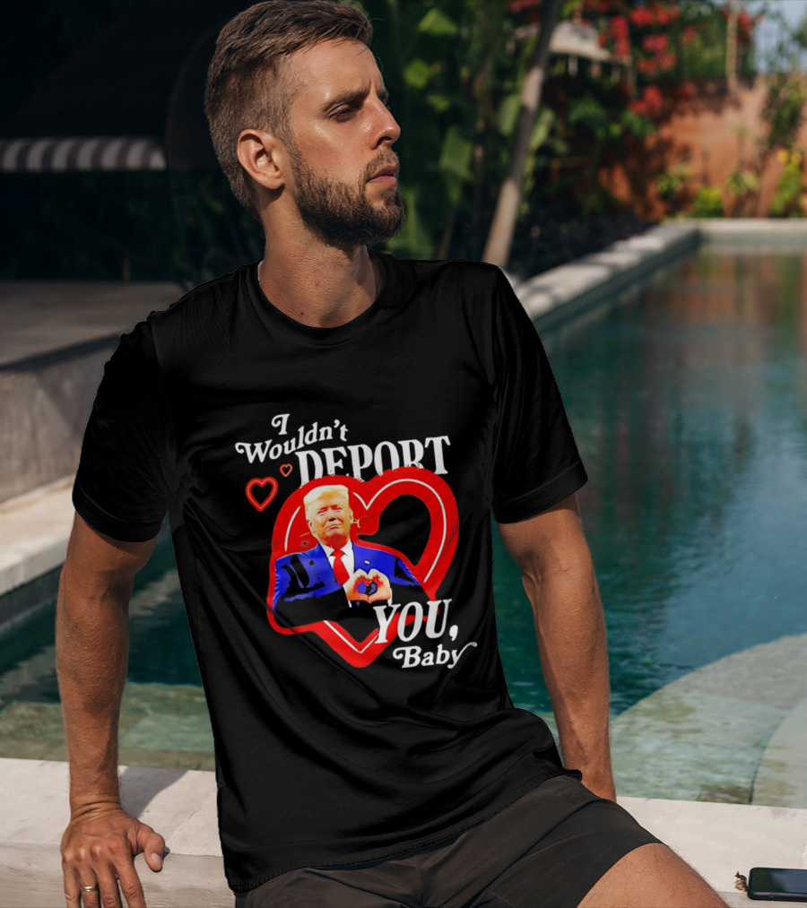 I Wouldn't Deport You Baby Trump Heart Rose T-Shirt