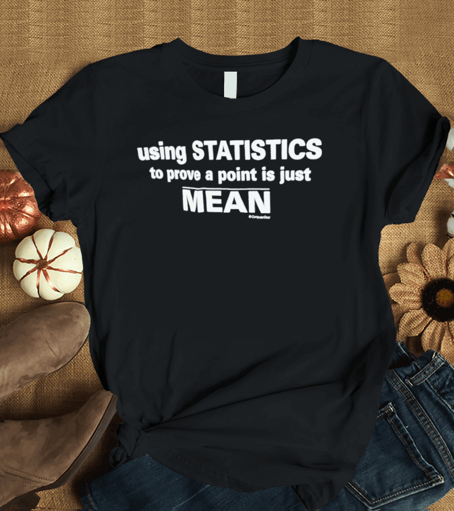 Using Statistics To Prove A Point Is Just Mean Clever Fun Wordplay T-Shirt