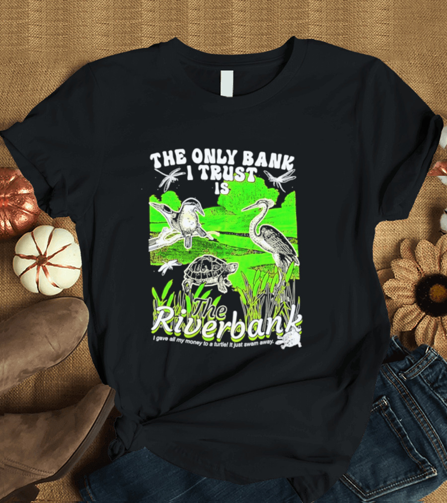 The Only Bank I Trust Is The Riverbank I Gave All My Money To A Turtle Crane Dragonflies T-Shirt