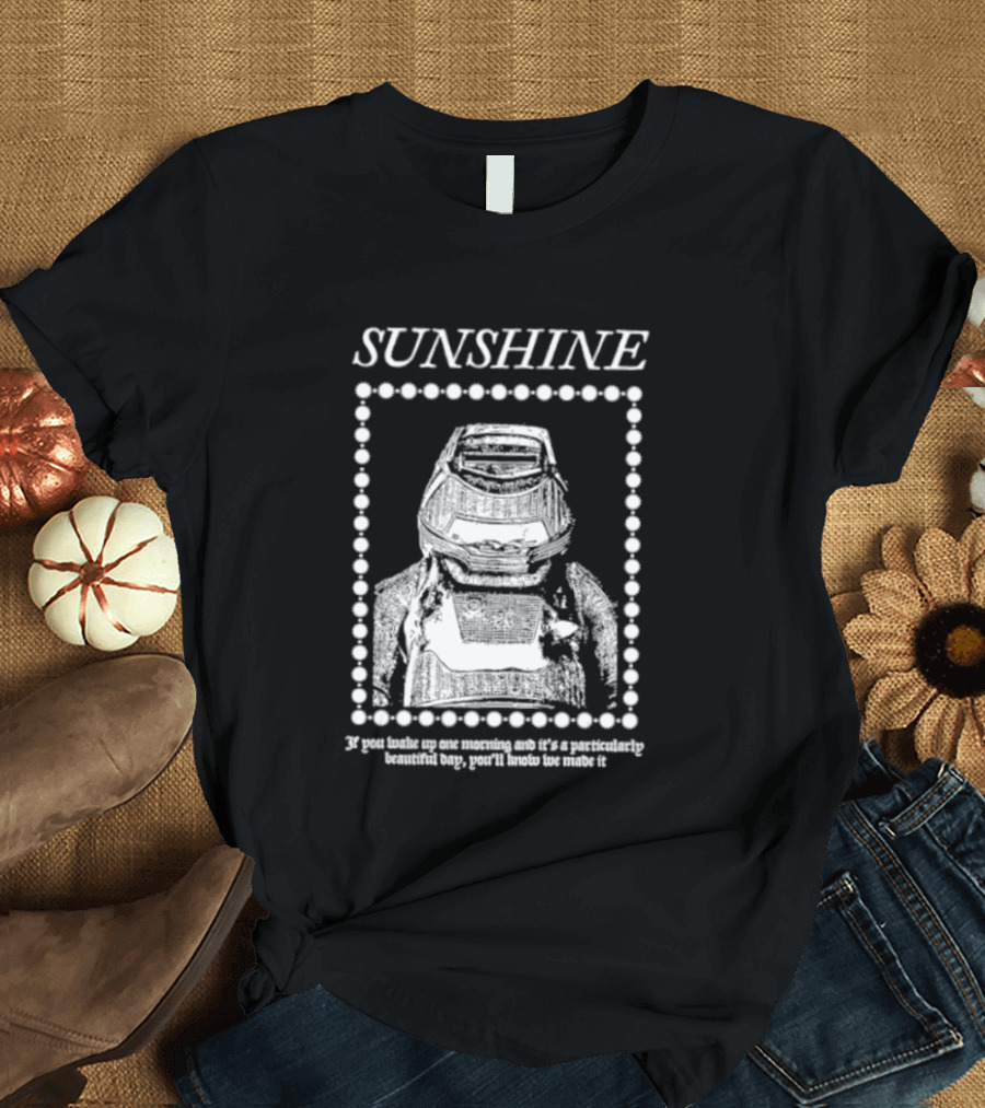 SUNSHINE Movie Astronaut Suit Quote We Made It If You Wake Up One Morning T-Shirt