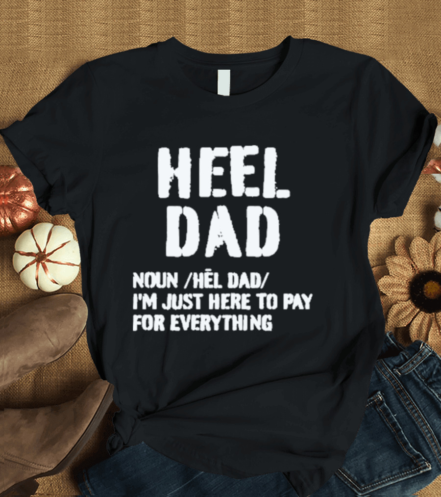 Heel Dad Noun Definition I'm Just Here To Pay For Everything T-Shirt