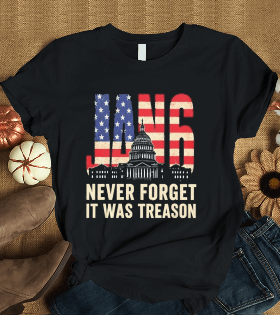 Jan 6 Never Forget American Flag Capitol It Was Treason T-Shirt