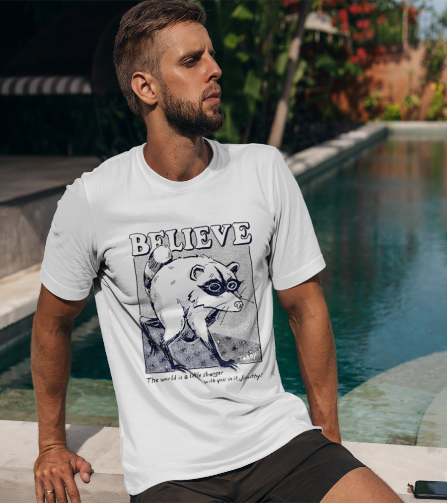 Believe Jimothy Raccoon The World Is A Little Stranger With You In It Toady T-Shirt